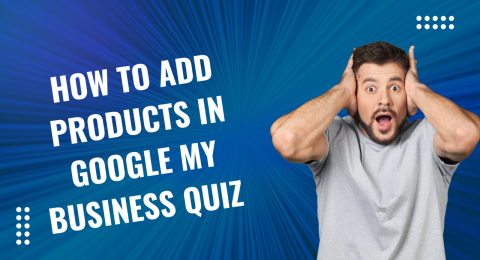 How to Add Products in Google My Business