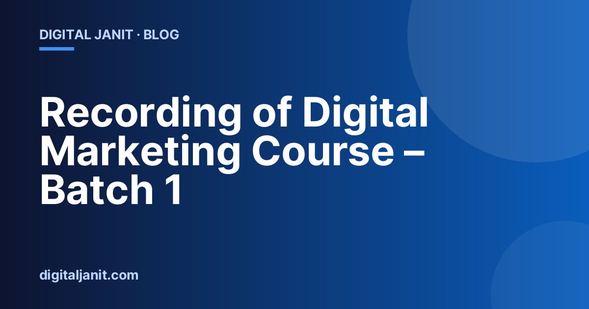 Recording of Digital Marketing Course – Batch 1