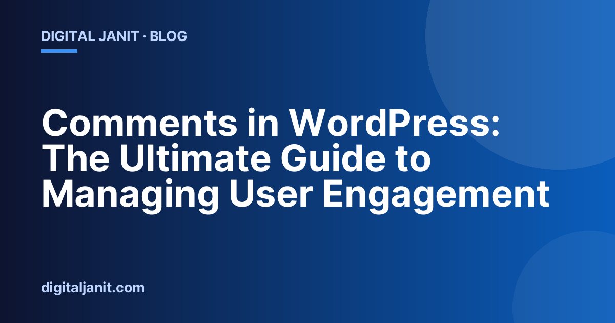 Comments in WordPress: The Ultimate Guide to Managing User Engagement