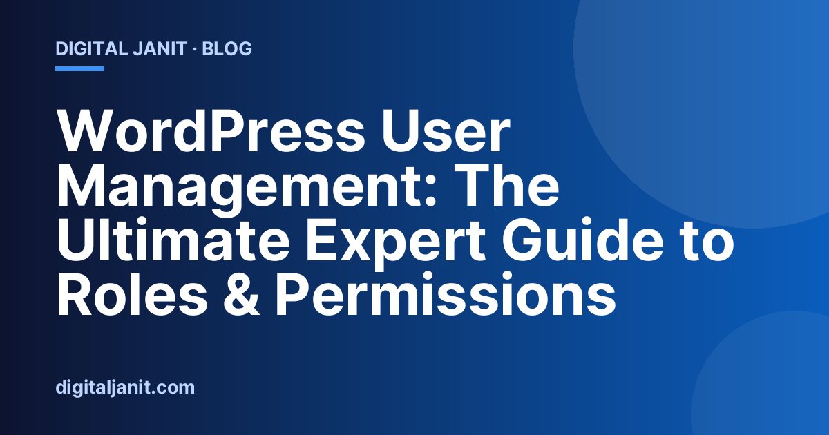 WordPress User Management: The Ultimate Expert Guide to Roles & Permissions