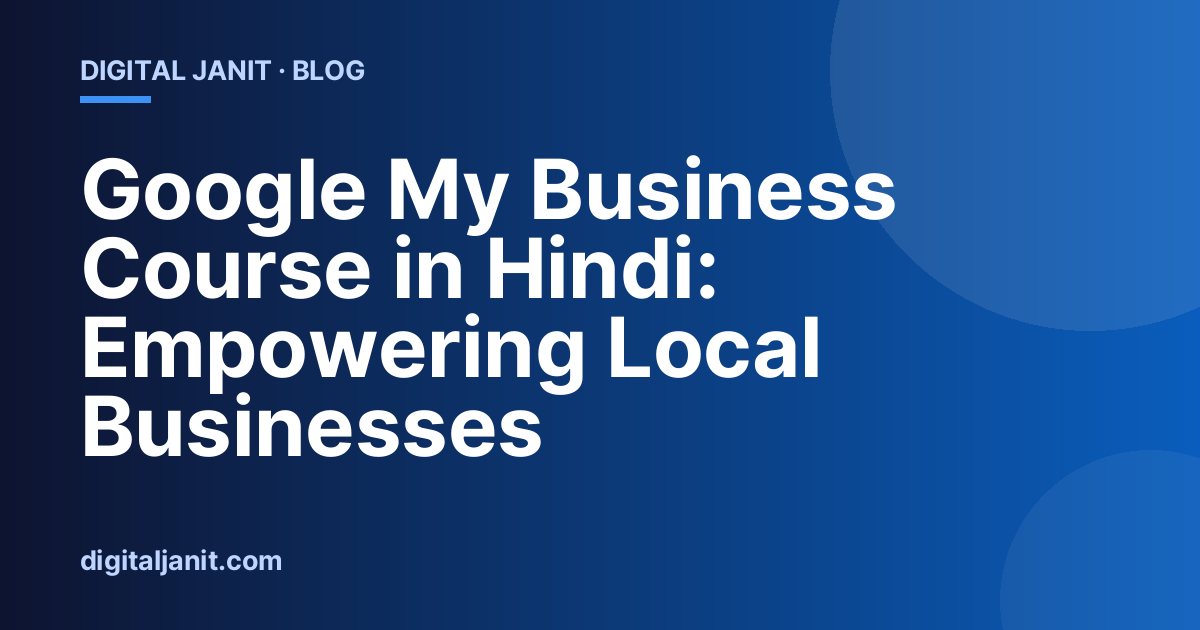 Google My Business Course in Hindi: Empowering Local Businesses